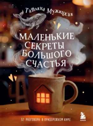Татьяна Мужицкая - Маленькие секреты большого счастья. 32 разговора в придорожном кафе