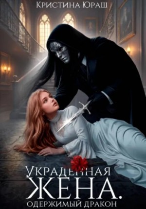 Кристина Юраш - Украденная жена. Одержимый дракон