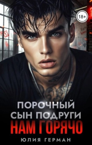 Юлия Герман - Порочный сын подруги. Нам горячо