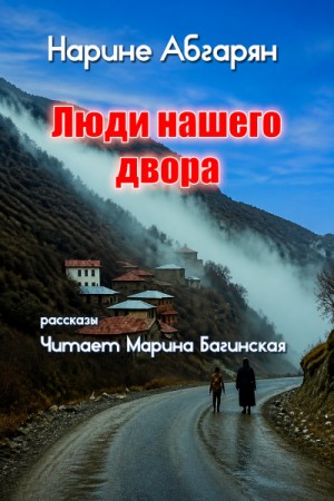 Наринэ Абгарян - Люди нашего двора