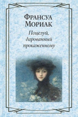 Франсуа Мориак - Поцелуй прокаженному / Поцелуй, дарованный прокаженному