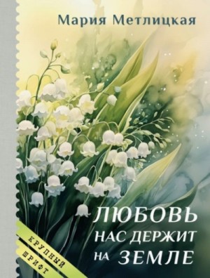 Мария Метлицкая - Любовь нас держит на земле