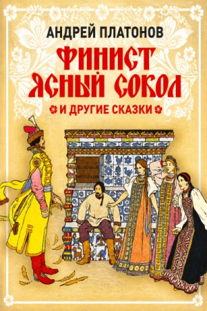 Андрей Платонов - Финист – Ясный сокол и другие сказки