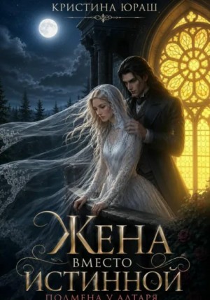 Кристина Юраш - Жена вместо истинной. Подмена у алтаря