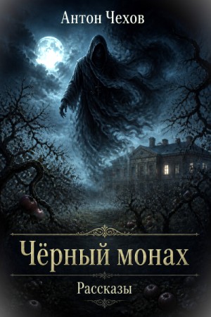 Антон Павлович Чехов - Черный монах. Сборник мистических рассказов.
