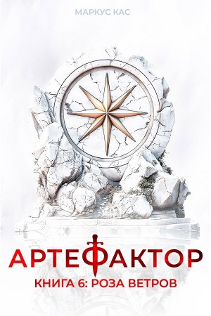 Маркус Кас - Артефактор. Книга 6. Роза ветров