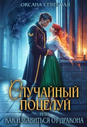 Оксана Северная - Случайный поцелуй, или как избавиться от дракона