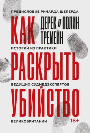 Дерек Тремейн, Тремейн Полин - Как раскрыть убийство. Истории из практики ведущих судмедэкспертов Великобритании