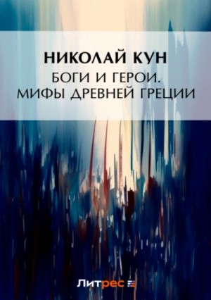 Николай Кун - Боги и герои. Мифы Древней Греции