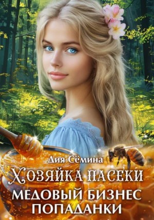 Дия Сёмина - Хозяйка пасеки. Медовый бизнес попаданки
