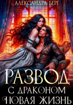 Александра Берг - Развод с Драконом. Новая жизнь