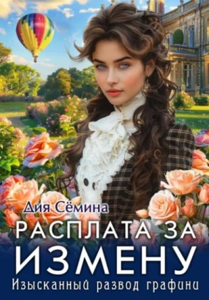 Дия Сёмина - Расплата за измену. Изысканный развод графини