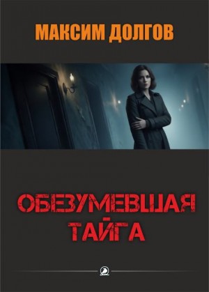 Максим Долгов - Обезумевшая тайга