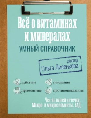 Доктор Ольга Лисенкова - Все о витаминах и минералах. Умный справочник. Действие, применение, показания, противопоказания