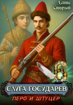 Денис Старый - Слуга государев 6. Перо и штуцер