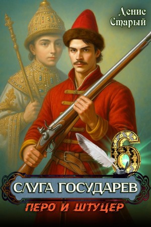 Денис Старый - Слуга государев 6. Перо и штуцер