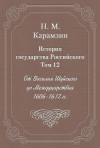 История государства Российского. Том 12. От Василия Шуйского до Междуцарствия. 1606-1612 гг.