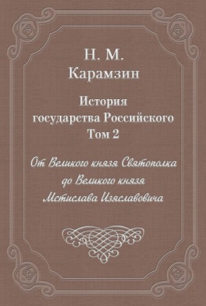 Николай Карамзин - История государства Российского. Том 2. От Великого князя Святополка до Великого князя Мстислава Изяславовича