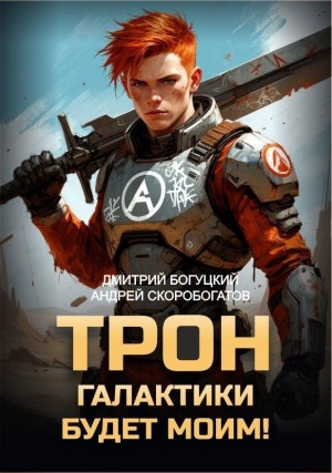 Андрей Скоробогатов, Дмитрий Богуцкий - Трон галактики будет моим! Книга 1