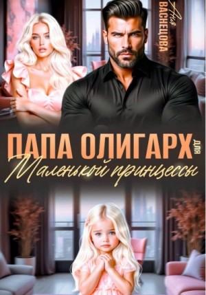 Аня Васнецова - Папа олигарх для маленькой принцессы