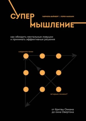 Лорен Макканн, Габриэль Вайнберг - Супермышление. Как обходить ментальные ловушки и принимать эффективные решения