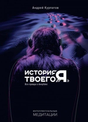 Андрей Курпатов - История твоего «я». Вся правда о deepfake