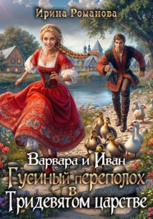 Ирина Романова - Варвара и Иван. Гусиный переполох в Тридевятом царстве