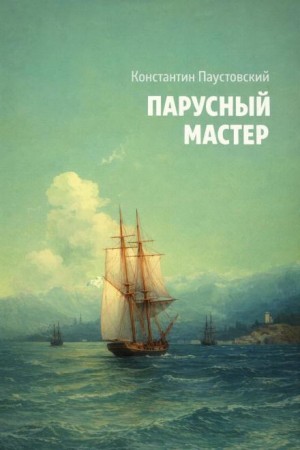 Константин Паустовский - Парусный мастер