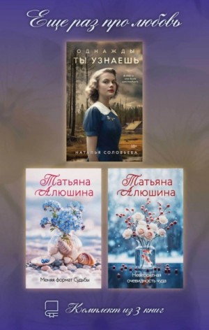 Татьяна Алюшина, Наталья Соловьева - Еще раз про любовь. Комплект из 3 книг