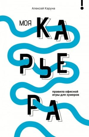 Алексей Каруна - Моя карьера: правила офисной игры для зумеров