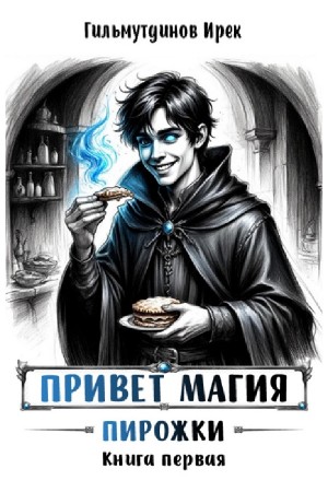 Ирек Гильмутдинов - Привет магия! Книга первая. Пирожки
