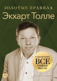 Экхарт Толле. Золотые правила. Все главные мысли в одной книге