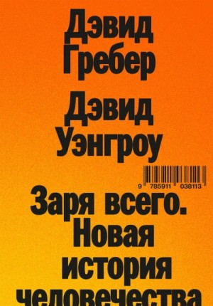 Дэвид Гребер, Дэвид Уэнгроу - Заря всего. Новая история человечества