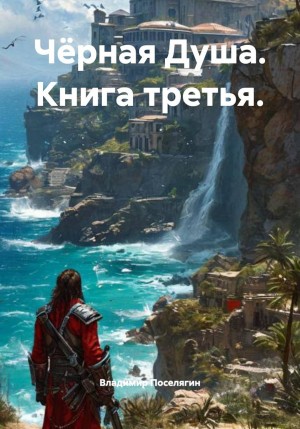 Владимир Поселягин - Чёрная Душа. Книга третья.