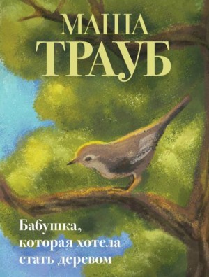 Маша Трауб - Бабушка, которая хотела стать деревом