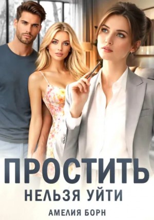 Амелия Борн - Простить нельзя уйти