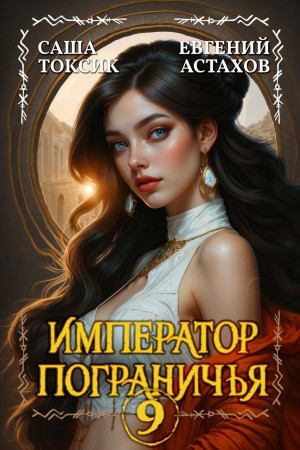 Евгений Астахов, Саша Токсик - Император Пограничья 9