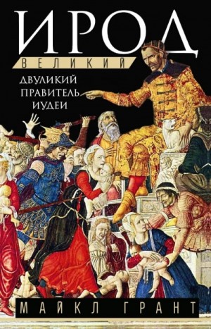 Майкл Грант - Ирод Великий. Двуликий правитель Иудеи