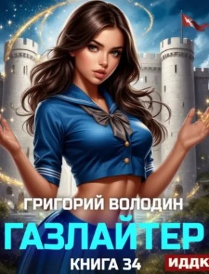 Григорий Володин - Газлайтер. Книга 34
