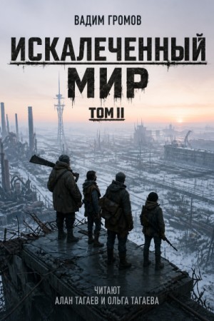 Вадим Громов - Искалеченный мир. Том II