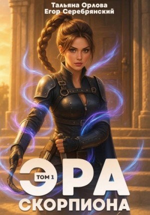 Тальяна Орлова, Егор Серебрянский - Эра скорпиона. Том 1