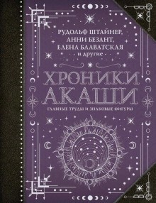 Николай Рерих, Анни Безант, Елена Блаватская, Елена Рерих / Наталья Рокотова, Чарльз Ледбитер, Георгий Гурджиев, Рудольф Штайнер - Хроники Акаши: главные труды и знаковые фигуры
