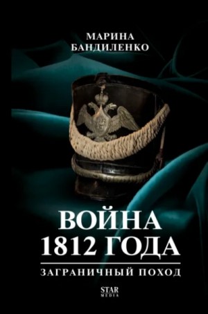 Марина Бандиленко - Война 1812 года: заграничный поход