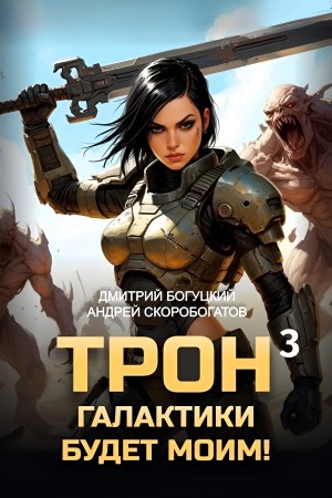 Андрей Скоробогатов, Дмитрий Богуцкий - Трон галактики будет моим! Книга 3. Отряд Безумие