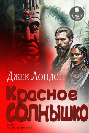 Джек Лондон - День пламенеет / Красное солнышко