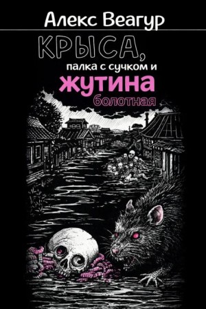 Алекс Веагур / Александр Ругаев,  - Крыса, палка с сучком и жутина болотная