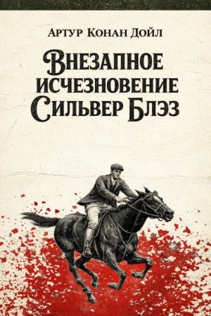 Артур Конан Дойль - Шерлок Холмс: 6.01. Внезапное исчезновение Сильвер-Блэза / Серебряный