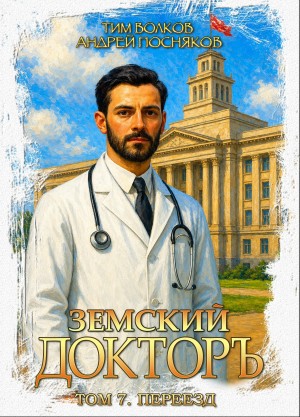 Тим Волков, Андрей Посняков - Земский докторъ. Книга 7. Переезд
