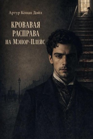 Артур Конан Дойль - Кровавая расправа на Мэнор-Плэйс