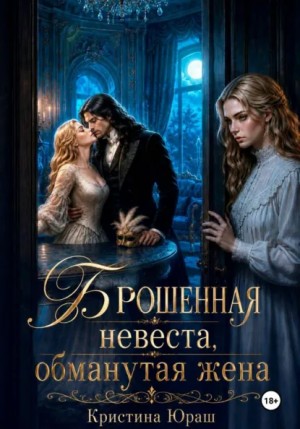 Кристина Юраш - Брошенная невеста. Обманутая жена